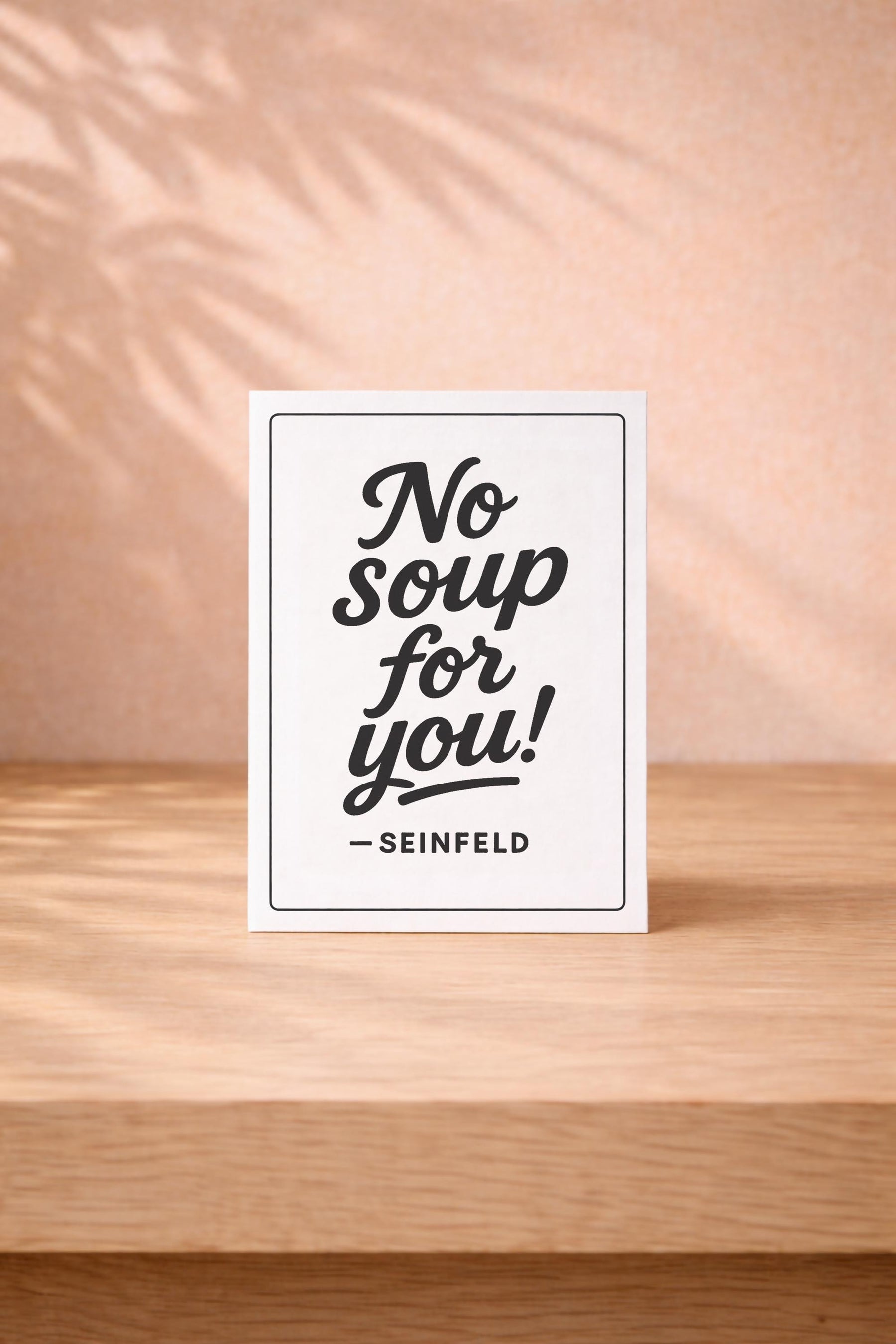 Funny Seinfeld Card – No Soup For You - TV Quote - Birthday Greeting Card